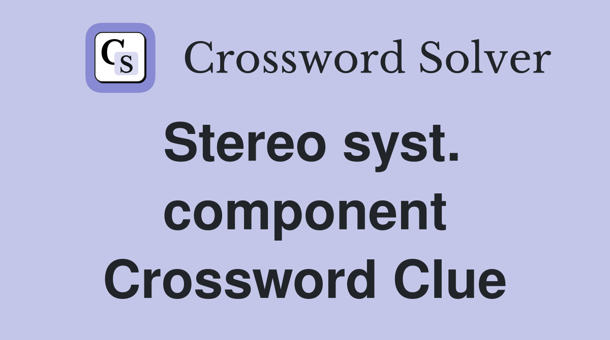 Stereo syst. component - Crossword Clue Answers - Crossword Solver